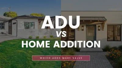 ADU vs. Home Addition: Which One Adds More Value to Your Property?